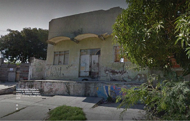 Fotoilustración. Fachada en ruinas del antiguo matadero público de Soledad, Atlántico, sector La Loma. Google Maps 2019.